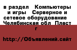  в раздел : Компьютеры и игры » Серверное и сетевое оборудование . Челябинская обл.,Пласт г.